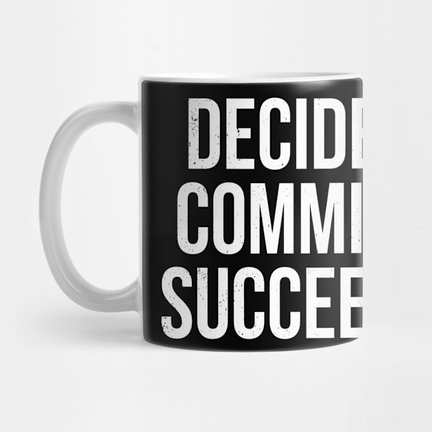 Decide Commit Succeed Motivation by TShirtWaffle1